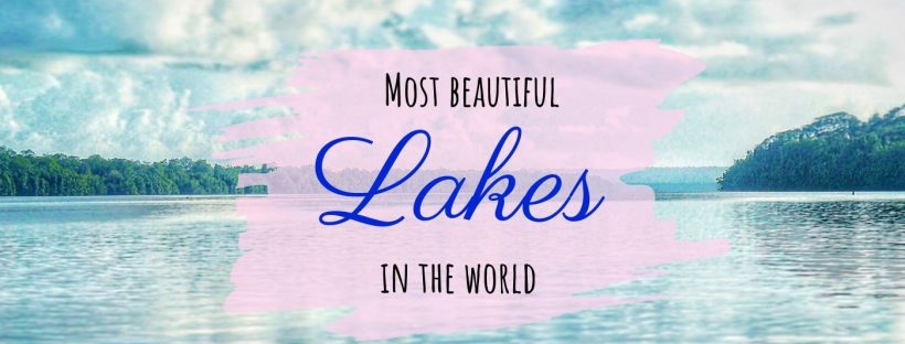 Travellers’ share the most beautiful lakes in the world